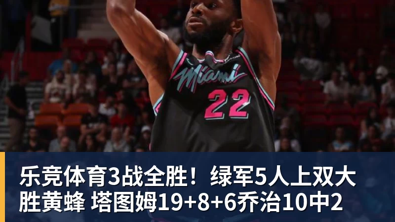 乐竞体育3战全胜!绿军5人上双大胜黄蜂 塔图姆19+8+6乔治10中2