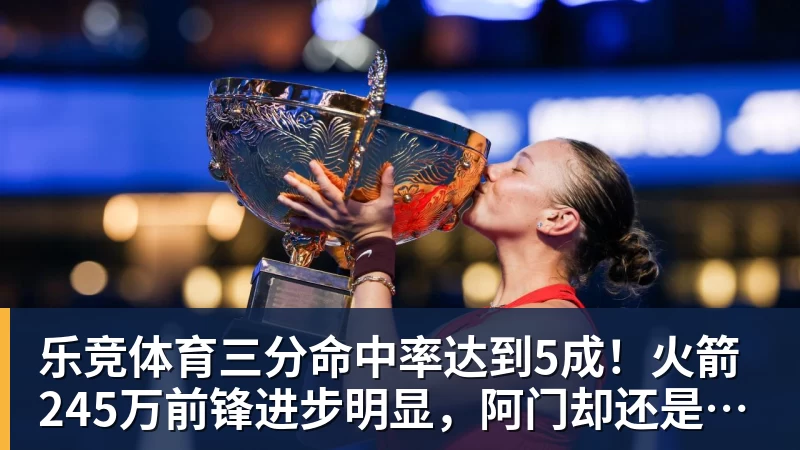 乐竞体育三分命中率达到5成！火箭245万前锋进步明显，阿门却还是老样子
